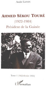 Andre Lewin. Ahmed Sekou Toure, president de la republique de Guinee 1958-1984 