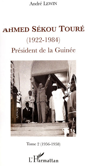 Andre Lewin. Ahmed Sekou Toure, president de la republique de Guinee, 1958-1984