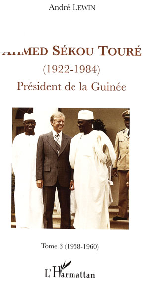 Andre Lewin. Ahmed Sekou Toure, president de la republique de Guinee, 1958-1984