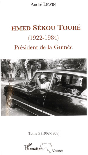 Andre Lewin. Ahmed Sekou Toure, president de la republique de Guinee, 1958-1984- Volume 5