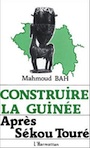 Mahmoud Bah. Construire la Guinee apres
